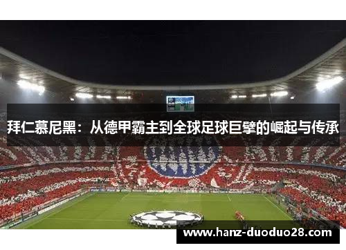 拜仁慕尼黑：从德甲霸主到全球足球巨擘的崛起与传承