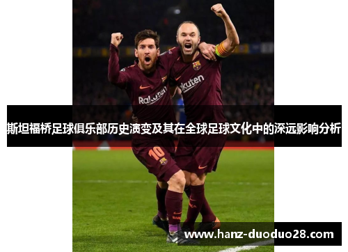 斯坦福桥足球俱乐部历史演变及其在全球足球文化中的深远影响分析