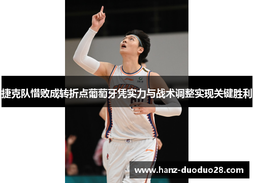 捷克队惜败成转折点葡萄牙凭实力与战术调整实现关键胜利