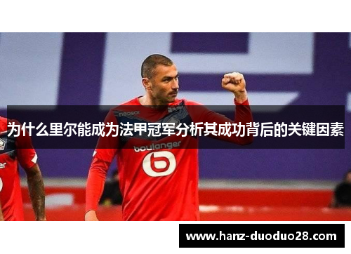 为什么里尔能成为法甲冠军分析其成功背后的关键因素