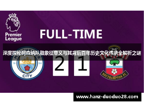 深度探秘阿森纳队徽象征意义与其背后百年历史文化传承全解析之谜 深度探秘阿森纳队徽象征意义与其背后百年历史文化传承全解析之谜