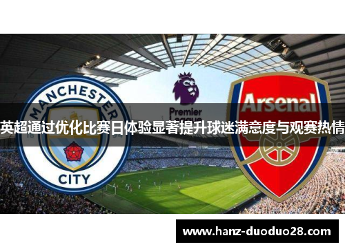 英超通过优化比赛日体验显著提升球迷满意度与观赛热情