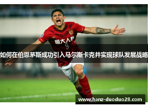 如何在伯恩茅斯成功引入马尔斯卡克并实现球队发展战略