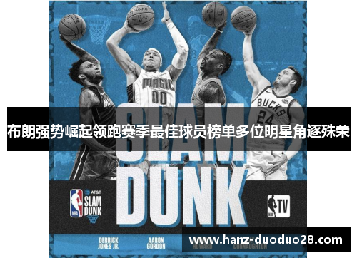 布朗强势崛起领跑赛季最佳球员榜单多位明星角逐殊荣