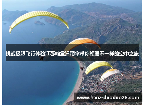 挑战极限飞行体验江苏响堂滑翔伞带你领略不一样的空中之旅