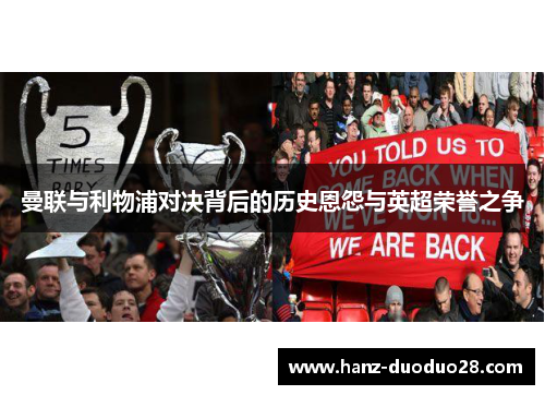 曼联与利物浦对决背后的历史恩怨与英超荣誉之争