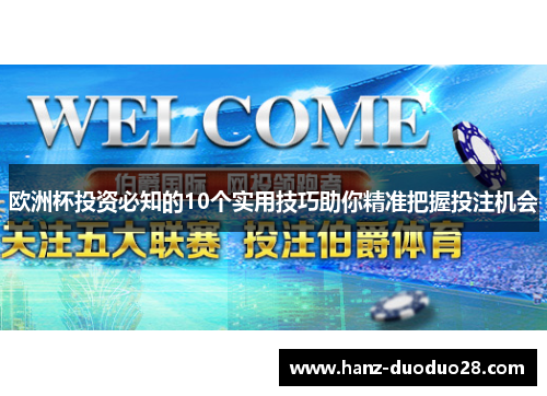 欧洲杯投资必知的10个实用技巧助你精准把握投注机会 欧洲杯投资必知的10个实用技巧助你精准把握投注机会