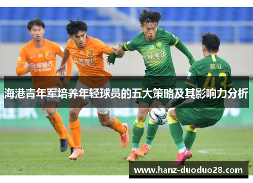 海港青年军培养年轻球员的五大策略及其影响力分析 海港青年军培养年轻球员的五大策略及其影响力分析