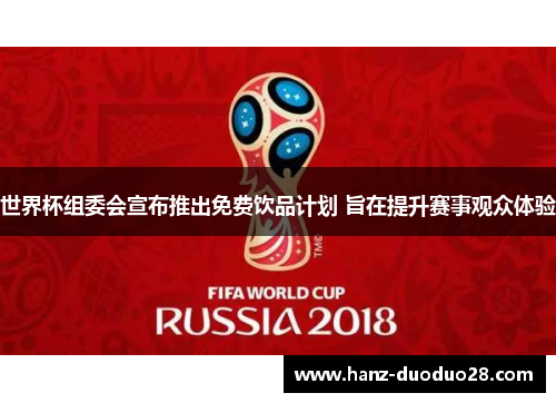 世界杯组委会宣布推出免费饮品计划 旨在提升赛事观众体验