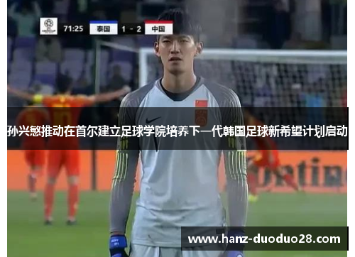 孙兴慜推动在首尔建立足球学院培养下一代韩国足球新希望计划启动