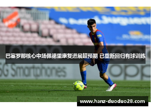 巴塞罗那核心中场佩德里康复进展超预期 已重新回归有球训练 巴塞罗那核心中场佩德里康复进展超预期 已重新回归有球训练