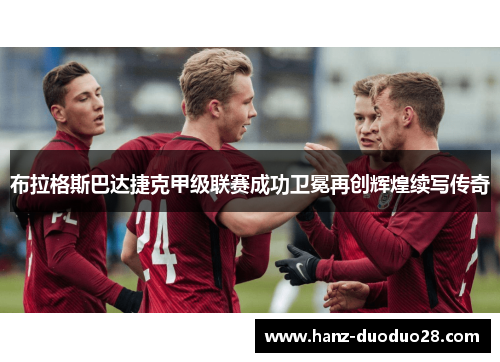 布拉格斯巴达捷克甲级联赛成功卫冕再创辉煌续写传奇