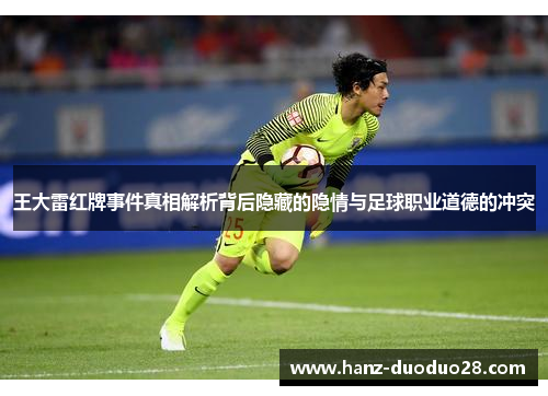 王大雷红牌事件真相解析背后隐藏的隐情与足球职业道德的冲突