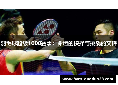 羽毛球超级1000赛事：命运的抉择与挑战的交锋