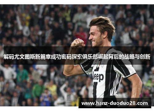 解码尤文图斯新篇章成功密码探索俱乐部崛起背后的战略与创新 解码尤文图斯新篇章成功密码探索俱乐部崛起背后的战略与创新