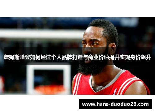 詹姆斯哈登如何通过个人品牌打造与商业价值提升实现身价飙升 詹姆斯哈登如何通过个人品牌打造与商业价值提升实现身价飙升