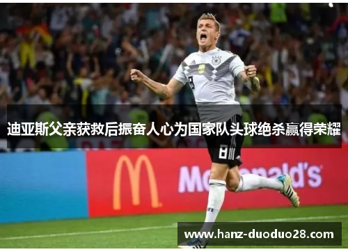 迪亚斯父亲获救后振奋人心为国家队头球绝杀赢得荣耀