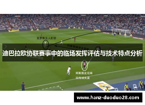 迪巴拉欧协联赛事中的临场发挥评估与技术特点分析