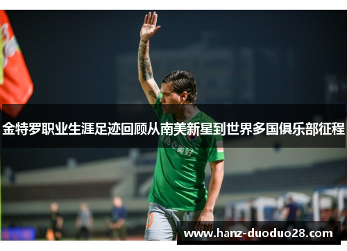 金特罗职业生涯足迹回顾从南美新星到世界多国俱乐部征程 金特罗职业生涯足迹回顾从南美新星到世界多国俱乐部征程